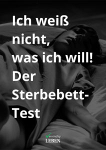 Ich weiß nicht, was ich will: Der Sterbebett-Test